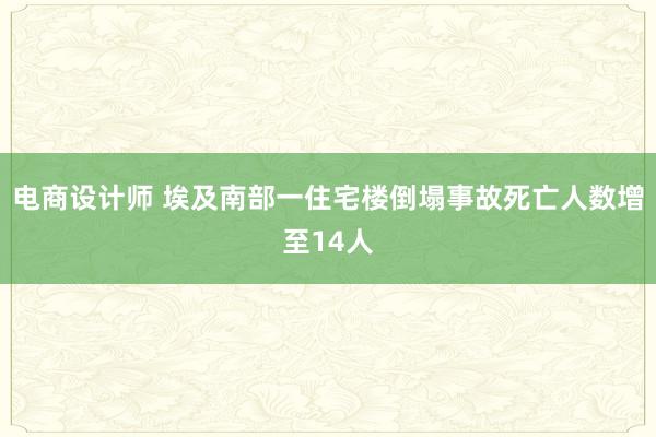 电商设计师 埃及南部一住宅楼倒塌事故死亡人数增至14人